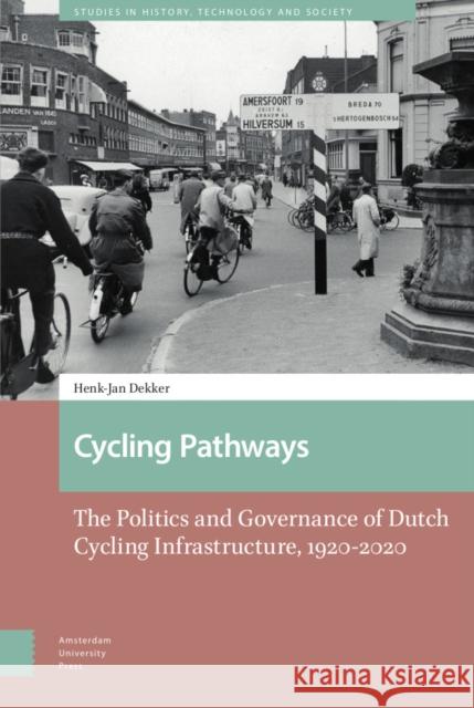 Cycling Pathways: The Politics and Governance of Dutch Cycling Infrastructure, 1920-2020 Henk-Jan Dekker   9789463728478 Amsterdam University Press - książka