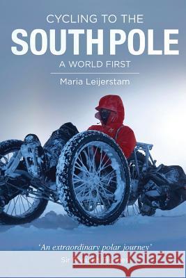 Cycling to the South Pole: A World First Maria Leijerstam Sir Ranulph Fiennes Adrianne Leijerstam 9781999872007 Maria Leijerstam - książka