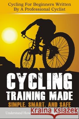 Cycling Training: Made Simple, Smart, and Safe - Understand How To Cycle In 60 Minutes - Cycling For Beginners Written By A Professional Christian Horner 9781503370616 Createspace Independent Publishing Platform - książka