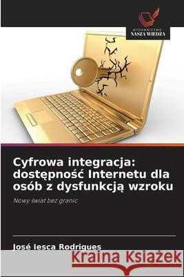 Cyfrowa integracja: dostepnosc Internetu dla osób z dysfunkcja wzroku Iesca Rodrigues, José 9786209010088 Wydawnictwo Nasza Wiedza - książka