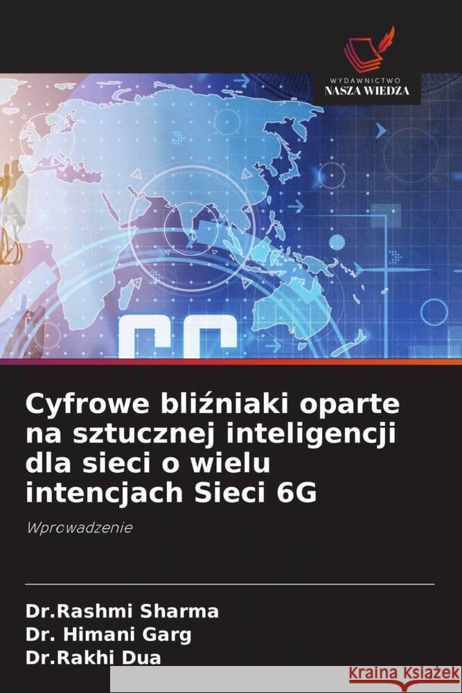 Cyfrowe blizniaki oparte na sztucznej inteligencji dla sieci o wielu intencjach Sieci 6G Sharma, Dr.Rashmi, Garg, Dr. Himani, Dua, Dr.Rakhi 9786202480864 Wydawnictwo Nasza Wiedza - książka