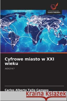 Cyfrowe miasto w XXI wieku Tello Campos, Carlos Alberto 9786203905564 Wydawnictwo Nasza Wiedza - książka