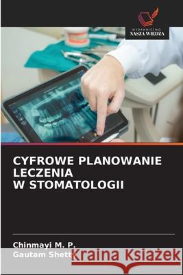 CYFROWE PLANOWANIE LECZENIA W STOMATOLOGII M. P., Chinmayi, Shetty, Gautam 9786208940911 Wydawnictwo Nasza Wiedza - książka