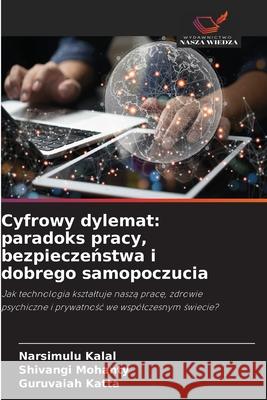 Cyfrowy dylemat: paradoks pracy, bezpieczenstwa i dobrego samopoczucia Kalal, Narsimulu, Mohanty, Shivangi, Katta, Guruvaiah 9786209051524 Wydawnictwo Nasza Wiedza - książka