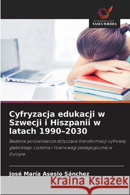 Cyfryzacja edukacji w Szwecji i Hiszpanii w latach 1990-2030 Asesio Sánchez, José María 9786630355215 Wydawnictwo Nasza Wiedza - książka