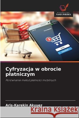 Cyfryzacja w obrocie platniczym Aris-Karekin Akyuez 9786209880346 Wydawnictwo Nasza Wiedza - książka