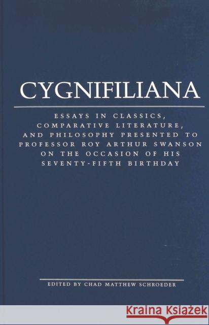 Cygnifiliana: Essays in Classics, Comparative Literature, and Philosophy Presented to Professor Roy Arthur Swanson on the Occasion o Schroeder, Chad Matthew 9780820478807 Peter Lang Publishing Inc - książka