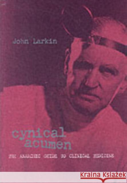 Cynical Acumen: The Anarchic Guide to Clinical Medicine Larkin, John 9781857757873 RADCLIFFE PUBLISHING LTD - książka