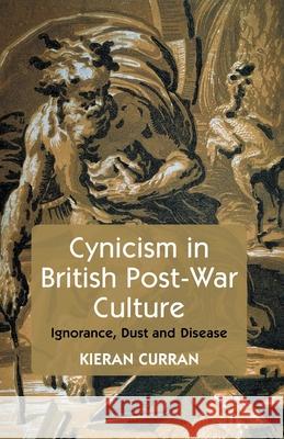 Cynicism in British Post-War Culture: Ignorance, Dust and Disease Curran, K. 9781349495641 Palgrave Macmillan - książka