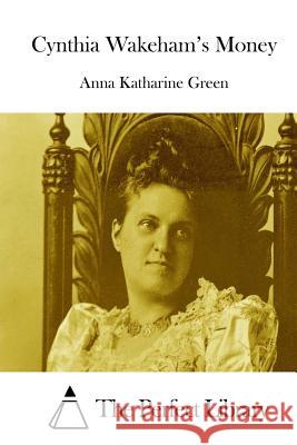 Cynthia Wakeham's Money Anna Katharine Green The Perfect Library 9781511747318 Createspace - książka