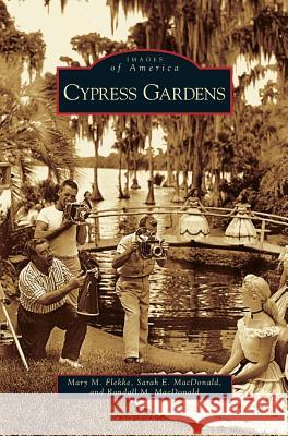 Cypress Gardens Mary M Flekke, Sarah E MacDonald, Randall M MacDonald 9781531626396 Arcadia Publishing Library Editions - książka
