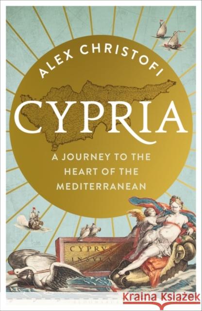 Cypria: A Journey to the Heart of the Mediterranean Christofi, Alex 9781399401883 Bloomsbury Publishing PLC - książka