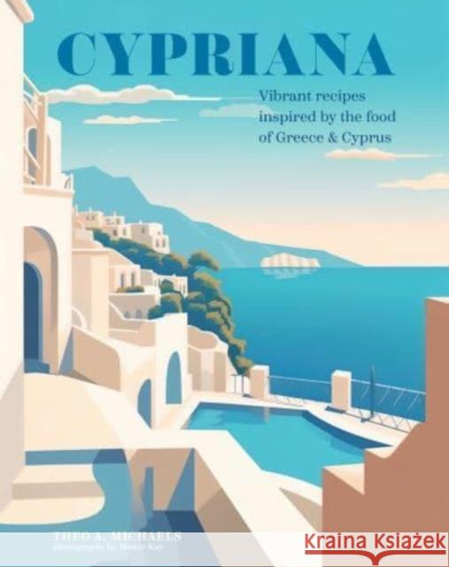 Cypriana: Vibrant Recipes Inspired by the Food of Greece & Cyprus Theo A. Michaels 9781788796019 Ryland, Peters & Small Ltd - książka