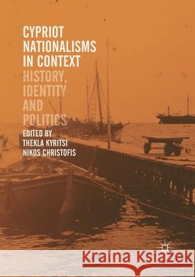 Cypriot Nationalisms in Context: History, Identity and Politics Kyritsi, Thekla 9783030404734 Palgrave MacMillan - książka