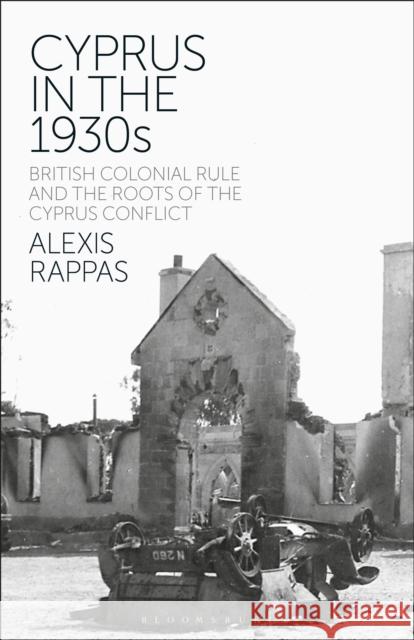 Cyprus in the 1930s: British Colonial Rule and the Roots of the Cyprus Conflict Alexis Rappas 9781350156425 Bloomsbury Academic - książka