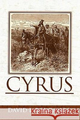 Cyrus: An Historical Novel David L Rowlands 9781462850624 Xlibris - książka