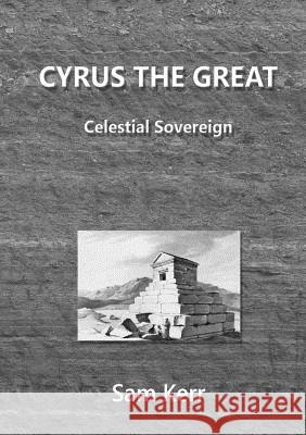 Cyrus the Great - Celestial Sovereign Sam Kerr 9781326284848 Lulu.com - książka
