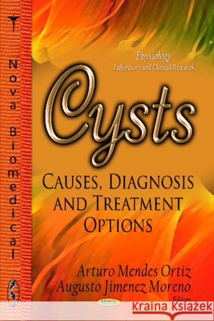 Cysts: Causes, Diagnosis & Treatment Options Arturo Mendes Ortiz, Augusto Jimenez Moreno 9781620813157 Nova Science Publishers Inc - książka