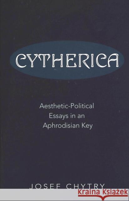 Cytherica: Aesthetic-Political Essays in an Aphrodisian Key Chytry, Josef 9780820474168 Peter Lang Publishing Inc - książka