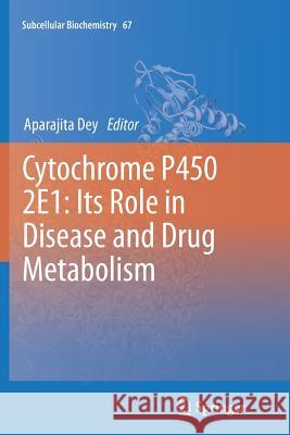 Cytochrome P450 2e1: Its Role in Disease and Drug Metabolism Dey, Aparajita 9789401782029 Springer - książka