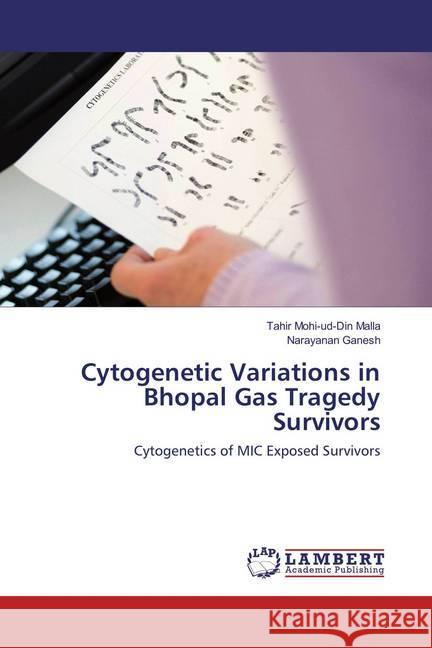 Cytogenetic Variations in Bhopal Gas Tragedy Survivors : Cytogenetics of MIC Exposed Survivors Malla, Tahir Mohi-ud-Din; Ganesh, Narayanan 9786134902571 LAP Lambert Academic Publishing - książka