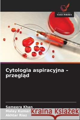 Cytologia aspiracyjna - przeglad Khan, Sameera, Kumar, Malay, Riaz, Akhtar 9786208963064 Wydawnictwo Nasza Wiedza - książka