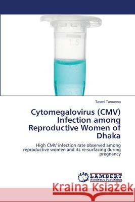 Cytomegalovirus (CMV) Infection among Reproductive Women of Dhaka Tasmi Tamanna 9786202803298 LAP Lambert Academic Publishing - książka