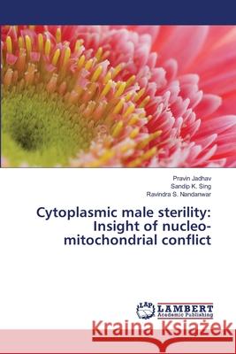 Cytoplasmic male sterility: Insight of nucleo-mitochondrial conflict Jadhav, Pravin; Sing, Sandip K.; Nandanwar, Ravindra S. 9786139854608 LAP Lambert Academic Publishing - książka