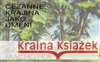 Cézanne: Krajina jako umění Pavel Machotka 9788074670572 Arbor vitae - książka