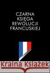 Czarna księga rewolucji francuskiej Renaud Escande 9788367316545 Dębogóra - książka