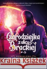 Czarodziejka z ulicy Brackiej Magdalena Kubasiewicz 9788383303307 Sine Qua Non - książka