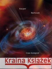 Czas kompost Kacper Bartczak 9788367706100 Biuro Literackie - książka