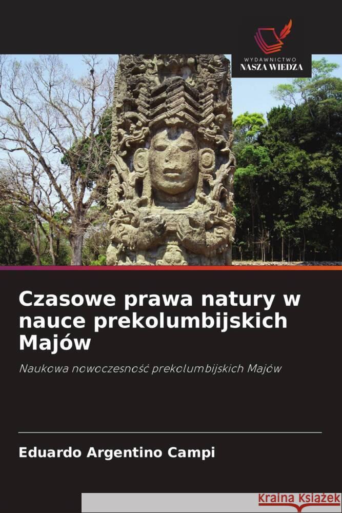 Czasowe prawa natury w nauce prekolumbijskich Majów Campi, Eduardo Argentino 9786208598501 Wydawnictwo Nasza Wiedza - książka
