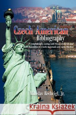 Czech American Bibliography: A Comprehensive Listing with Focus on the Us and with Appendices on Czechs in Canada and Latin America Rechcigl, Miloslav, Jr. 9781467026338 Authorhouse - książka