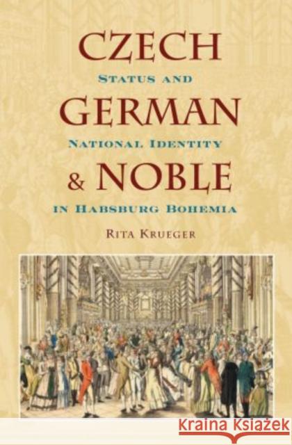 Czech, German, and Noble: Status and National Identity in Hasburg Bohemia Krueger, Rita 9780195323450 Oxford University Press, USA - książka