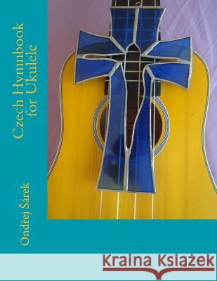 Czech Hymnbook for Ukulele Ondrej Sarek 9781534860223 Createspace Independent Publishing Platform - książka