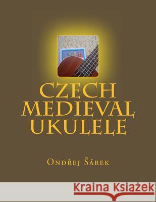 Czech Medieval Ukulele Ondrej Sarek 9781499221060 Createspace - książka