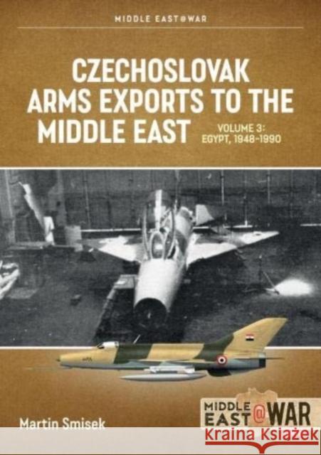 Czechoslovak Arms Exports to the Middle East Volume 3: Egypt 1948 - 1989 Martin Smisek 9781915070791 Helion & Company - książka