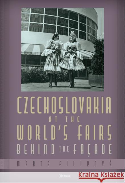 Czechoslovakia at the World’s Fairs: Behind the FacAde Marta (Masaryk University, Brno) Filipova 9789633867662 Central European University Press - książka