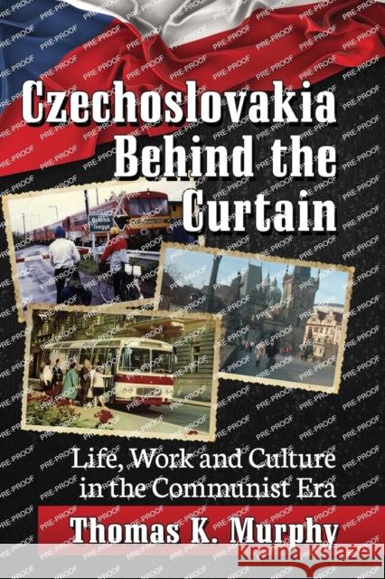 Czechoslovakia Behind the Curtain: Life, Work and Culture in the Communist Era Thomas Murphy 9781476672809 McFarland & Company - książka