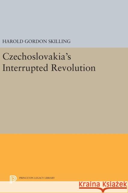 Czechoslovakia's Interrupted Revolution Harold Gordon Skilling 9780691644189 Princeton University Press - książka
