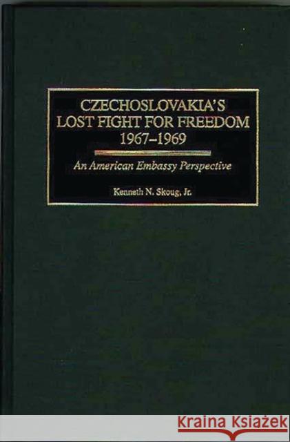 Czechoslovakia's Lost Fight for Freedom, 1967-1969: An American Embassy Perspective Skoug, Kenneth N. 9780275966225 Praeger Publishers - książka