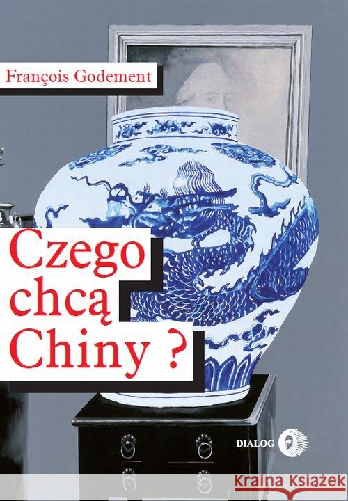 Czego chcą Chiny? Godement François 9788380023215 Dialog - książka