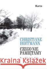 Czego nie pamiętamy. Pieszo śladami ucieczki ojca Christiane Hoffmann 9788366707986 Ośrodek Karta - książka