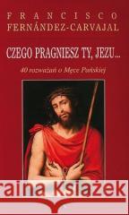 Czego pragniesz Ty, Jezu...40 rozważań.. Francisco Fernandez-Carvajal 9788378649236 AA - książka