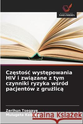 Czestosc wystepowania HIV i zwiazane z tym czynniki ryzyka wsród pacjentów z gruzlica Tsegaye, Zerihun, Kebede, Mulugeta 9786208963736 Wydawnictwo Nasza Wiedza - książka