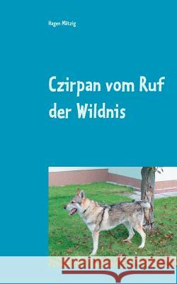 Czirpan vom Ruf der Wildnis: und doch ein Hund Mätzig, Hagen 9783748102076 Books on Demand - książka