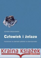 Człowiek i żelazo. Hutnictwo na ziemiach polskich Szymon Orzechowski 9788301243135 Wydawnictwo Naukowe PWN - książka