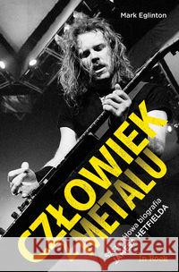 Człowiek z metalu. Szczegółowa biografia Jamesa .. Eglinton Mark 9788364373565 In Rock - książka