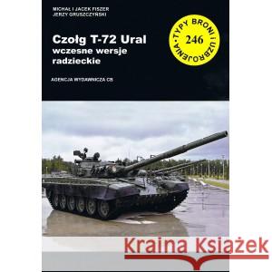 Czołg T-72 Ural wczesne wersje radzieckie FISZER MICHAŁ I JACEK , GRUSZCZYŃSKI JERZY 9788373393608 CB - książka